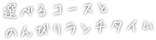 選べるコースとのんびりランチタイム
