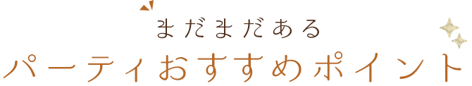 パーティーおすすめポイント